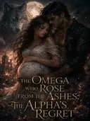 The Omega Who Rose from the Ashes: The Alpha's Regret