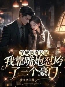 Couverture de Transmigrated as a Vicious Female Supporting Character, I Relied on My Sharp Tongue to Destroy Three Wealthy Families